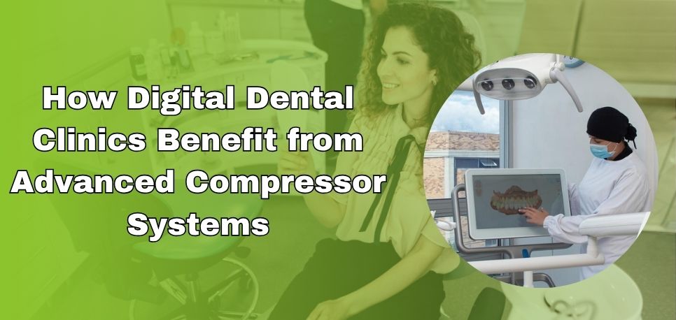 How Digital Dental Clinics Benefit from Advanced Compressor Systems
